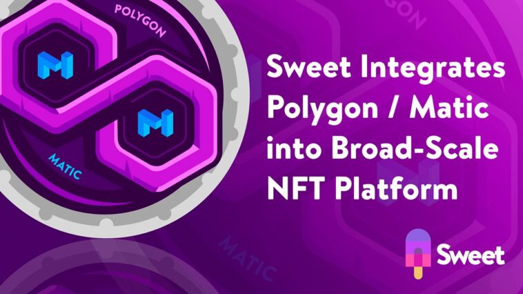 sweet-integrates-polygon-/-matic-into-its-broad-scale,-consumer-first-nft-platform